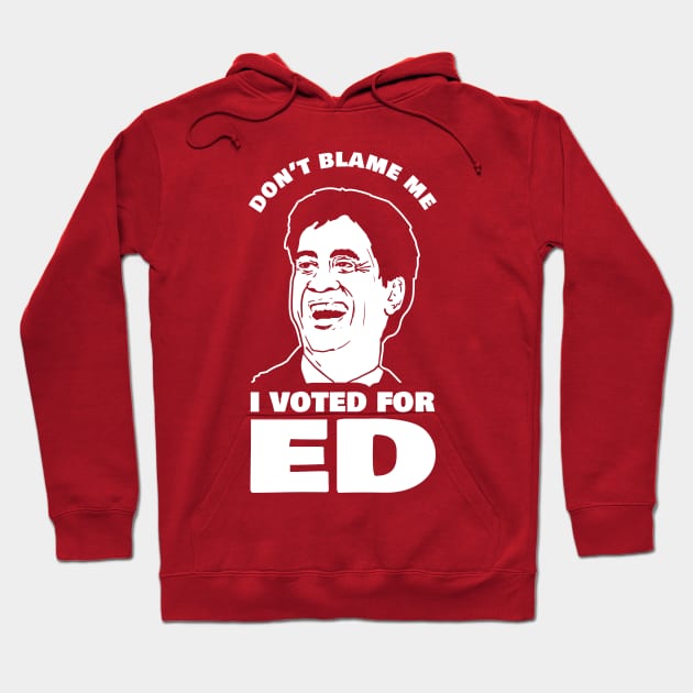 Don't Blame Me I Voted For Ed Hoodie by dumbshirts